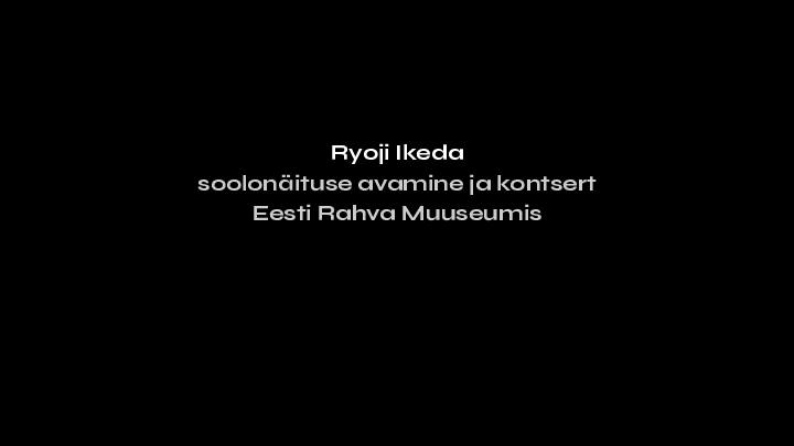 Ryoji_Ikeda_soolonäituse_avamine_ja_kontsert_(Kuldmuna_2025).pdf
